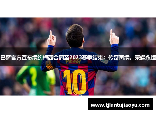 巴萨官方宣布续约梅西合同至2023赛季结束：传奇再续，荣耀永恒