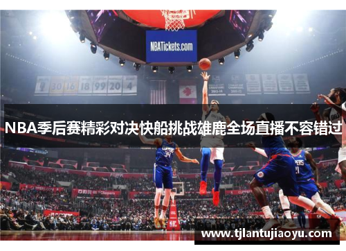 NBA季后赛精彩对决快船挑战雄鹿全场直播不容错过