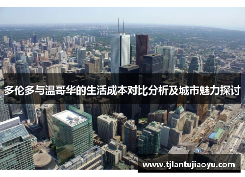 多伦多与温哥华的生活成本对比分析及城市魅力探讨